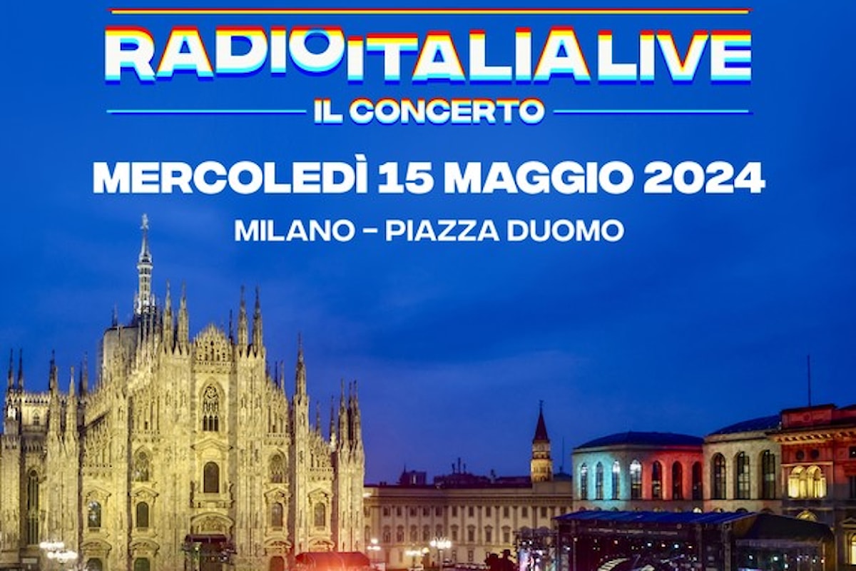 Ritorna Radio Italia Live - Il Concerto: appuntamento mercoledì 15 maggio 2024, a Milano, a Piazza Duomo