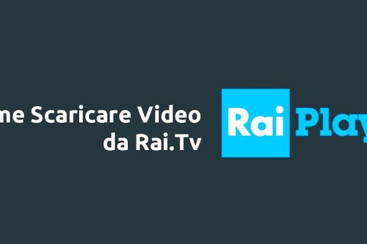 Scopriamo come poter scaricare i Video da RaiPlay