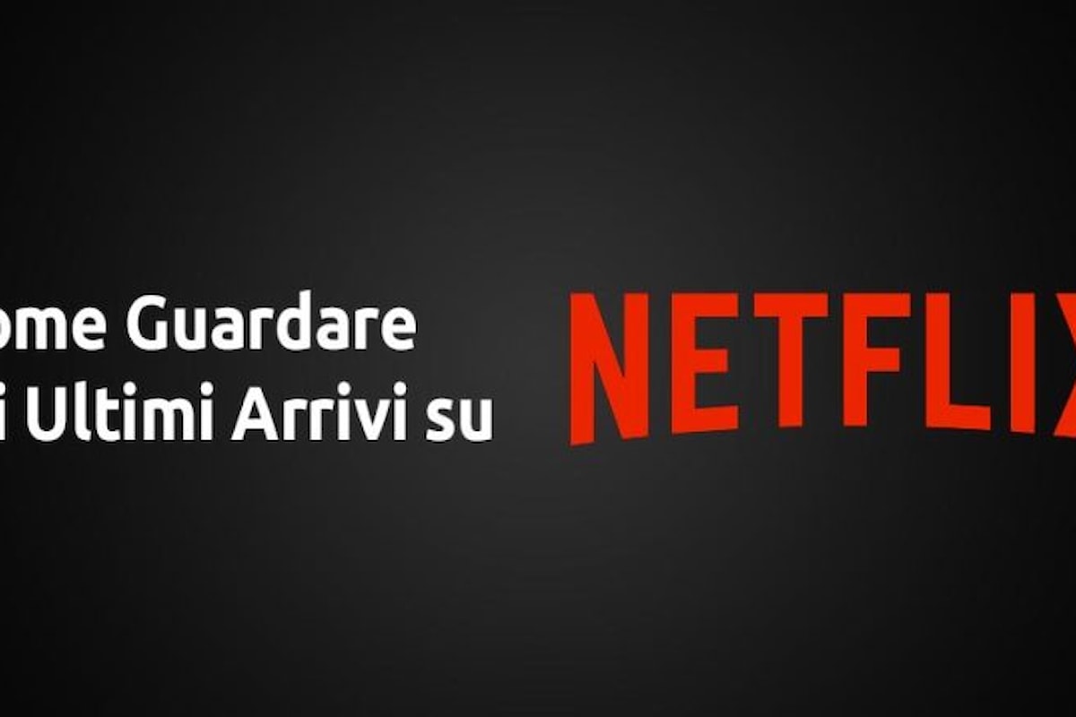 Guardare i Nuovi Arrivi dal Portale Netflix senza utilizzare siti alternativi